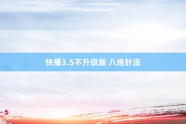 快播3.5不升级版 八绝针法