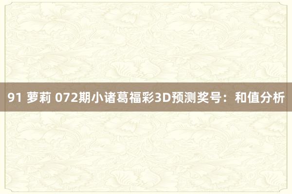 91 萝莉 072期小诸葛福彩3D预测奖号：和值分析