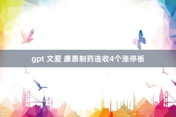 gpt 文爱 康惠制药连收4个涨停板