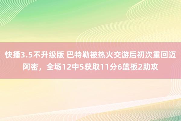 快播3.5不升级版 巴特勒被热火交游后初次重回迈阿密，全场12中5获取11分6篮板2助攻