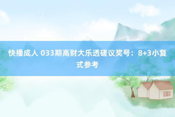 快播成人 033期高财大乐透磋议奖号：8+3小复式参考